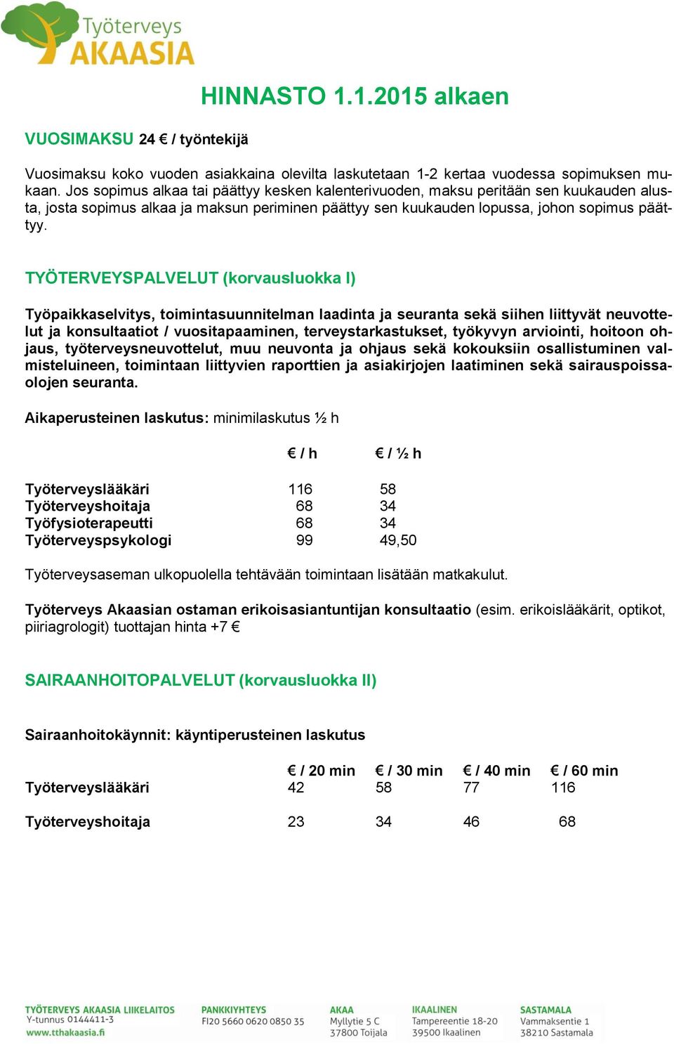 TYÖTERVEYSPALVELUT (korvausluokka I) Työpaikkaselvitys, toimintasuunnitelman laadinta ja seuranta sekä siihen liittyvät neuvottelut ja konsultaatiot / vuositapaaminen, terveystarkastukset, työkyvyn