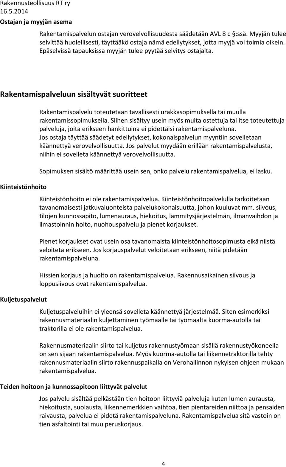 Rakentamispalveluun sisältyvät suoritteet Kiinteistönhoito Kuljetuspalvelut Rakentamispalvelu toteutetaan tavallisesti urakkasopimuksella tai muulla rakentamissopimuksella.