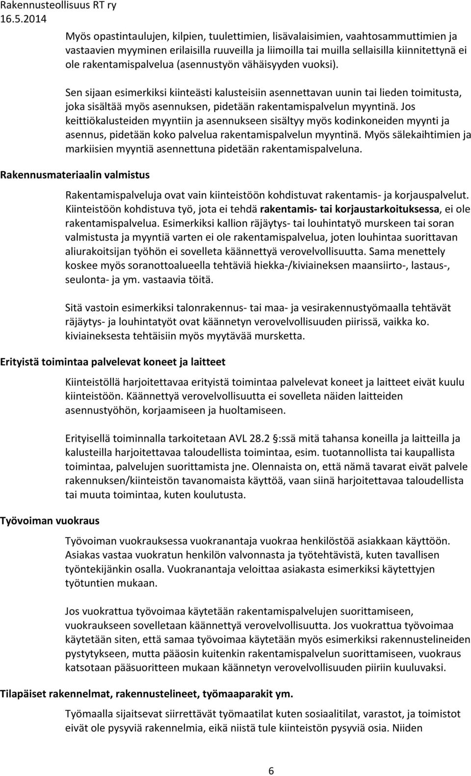 Sen sijaan esimerkiksi kiinteästi kalusteisiin asennettavan uunin tai lieden toimitusta, joka sisältää myös asennuksen, pidetään rakentamispalvelun myyntinä.