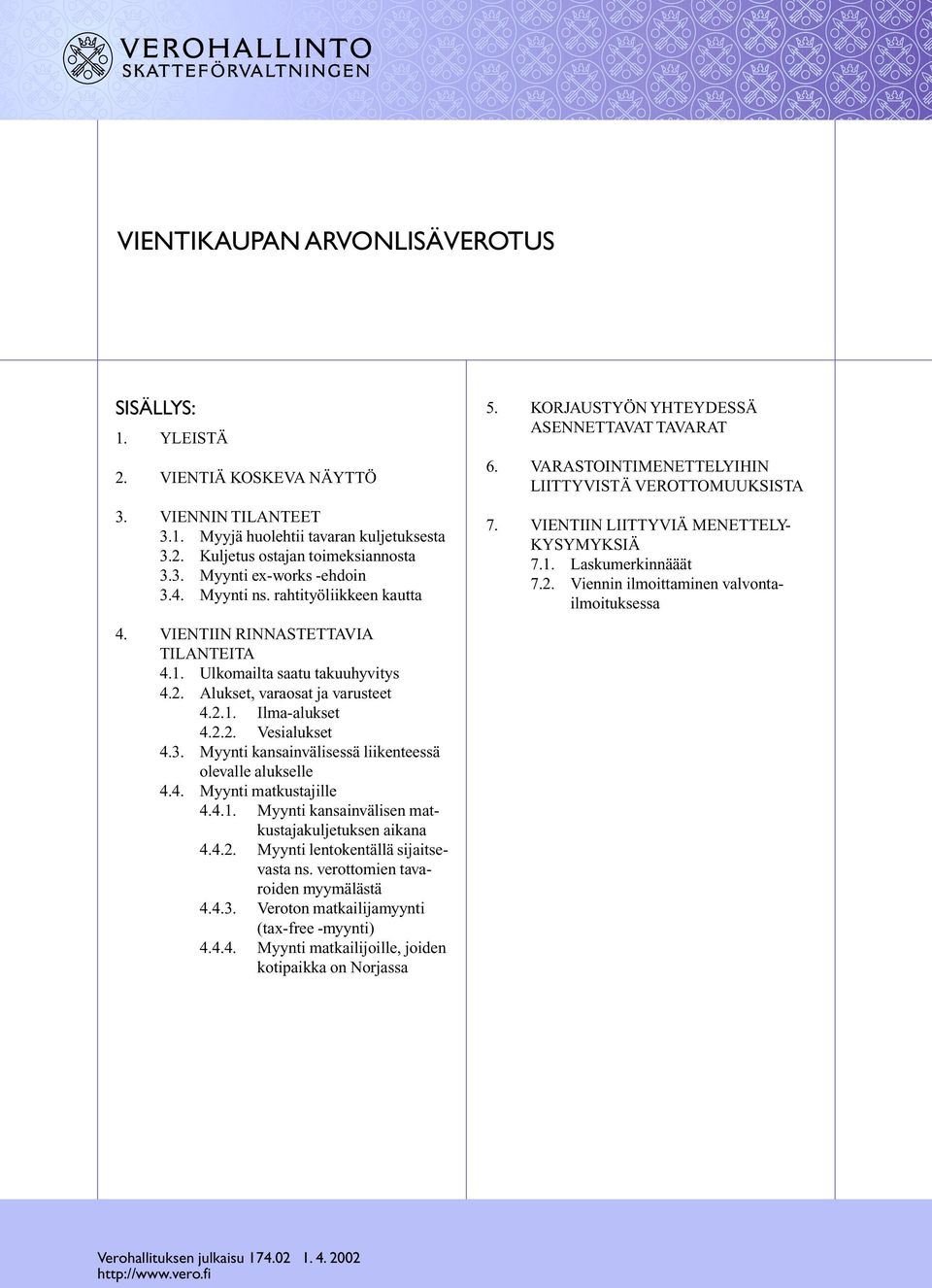 Myynti kansainvälisessä liikenteessä olevalle alukselle 4.4. Myynti matkustajille 4.4.1. Myynti kansainvälisen matkustajakuljetuksen aikana 4.4.2. Myynti lentokentällä sijaitsevasta ns.