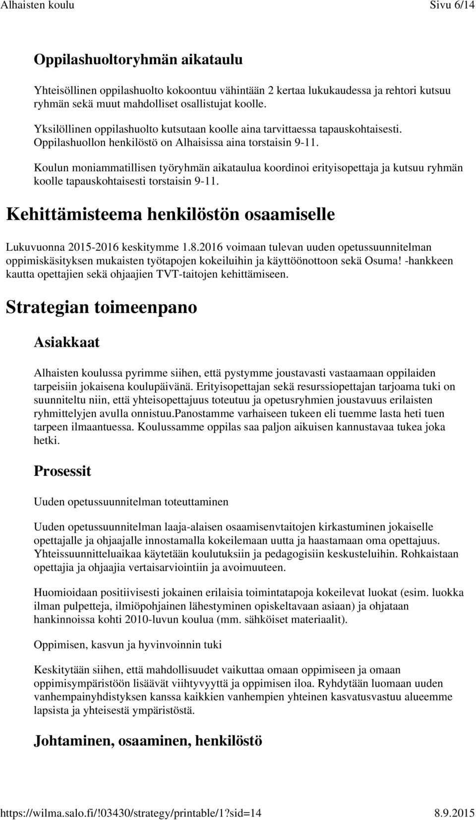 Koulun moniammatillisen työryhmän aikataulua koordinoi erityisopettaja ja kutsuu ryhmän koolle tapauskohtaisesti torstaisin 9-11.