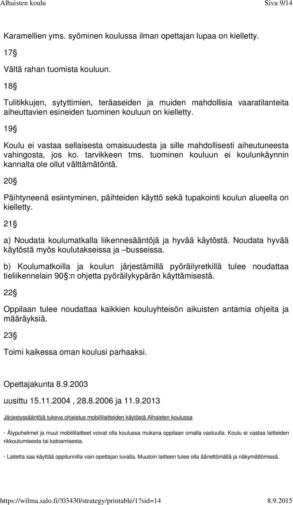 19 Koulu ei vastaa sellaisesta omaisuudesta ja sille mahdollisesti aiheutuneesta vahingosta, jos ko. tarvikkeen tms. tuominen kouluun ei koulunkäynnin kannalta ole ollut välttämätöntä.