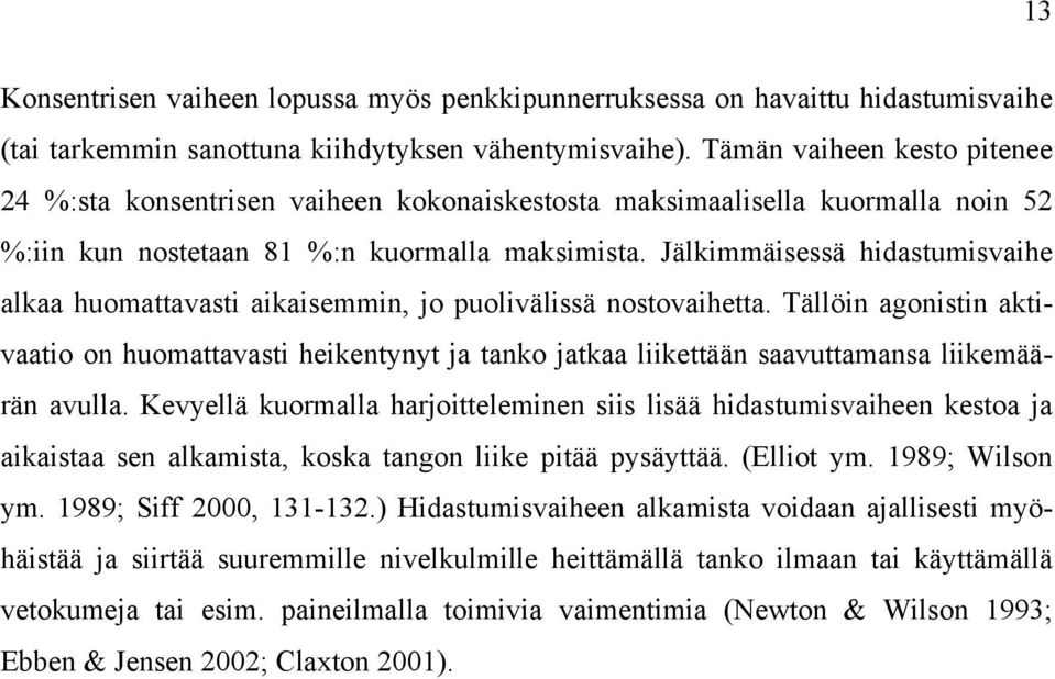 Jälkimmäisessä hidastumisvaihe alkaa huomattavasti aikaisemmin, jo puolivälissä nostovaihetta.