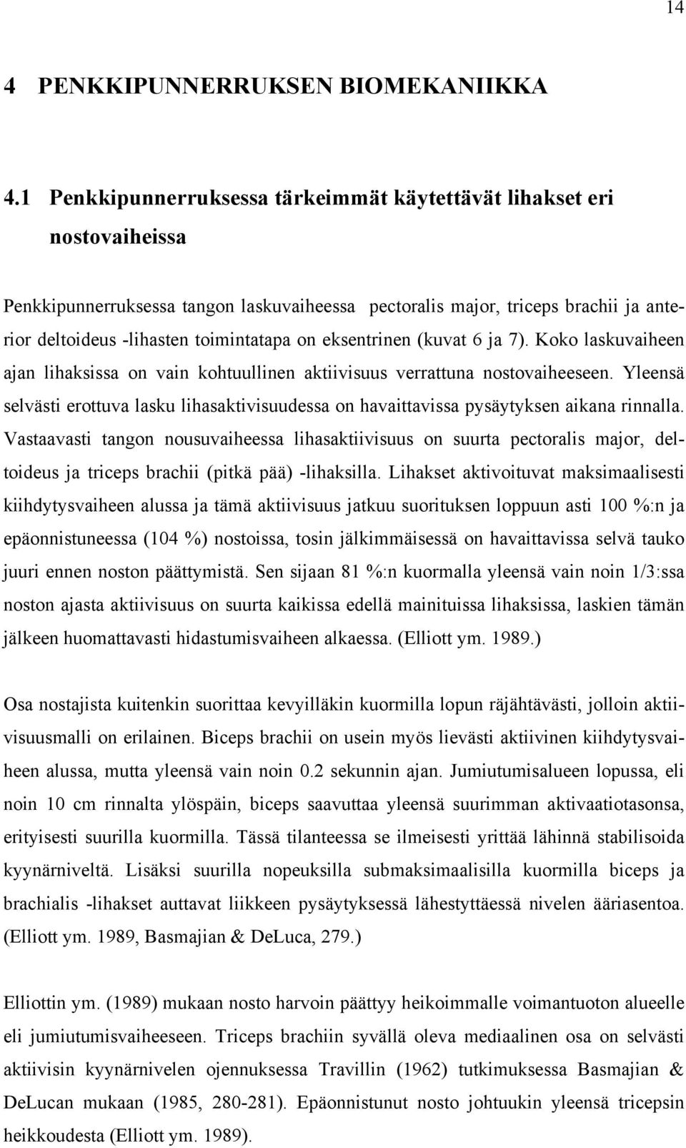 eksentrinen (kuvat 6 ja 7). Koko laskuvaiheen ajan lihaksissa on vain kohtuullinen aktiivisuus verrattuna nostovaiheeseen.