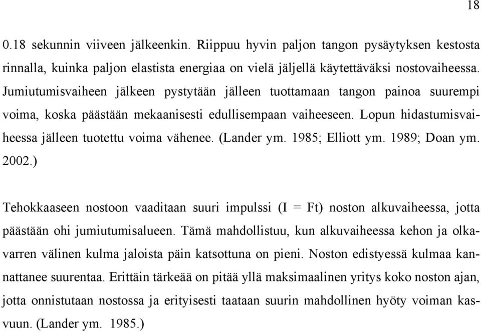(Lander ym. 1985; Elliott ym. 1989; Doan ym. 2002.) Tehokkaaseen nostoon vaaditaan suuri impulssi (I = Ft) noston alkuvaiheessa, jotta päästään ohi jumiutumisalueen.