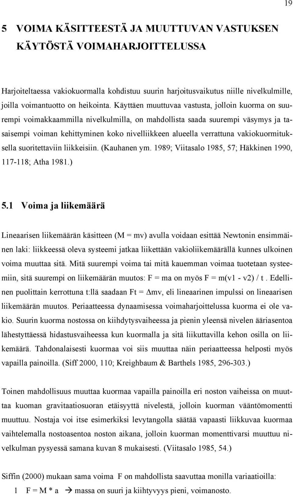 vakiokuormituksella suoritettaviin liikkeisiin. (Kauhanen ym. 1989; Viitasalo 1985, 57; Häkkinen 1990, 117-118; Atha 1981.) 5.