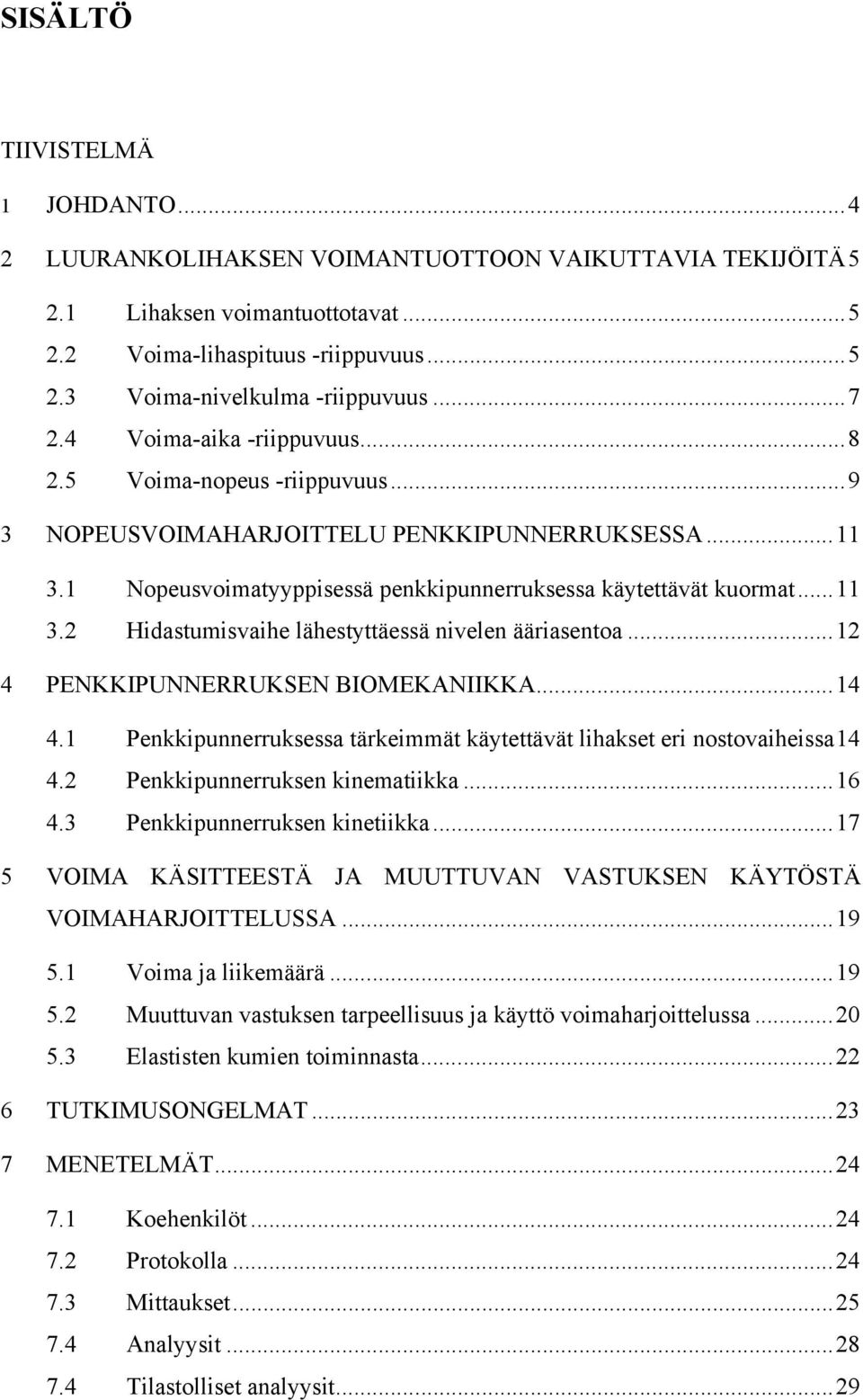 ..12 4 PENKKIPUNNERRUKSEN BIOMEKANIIKKA...14 4.1 Penkkipunnerruksessa tärkeimmät käytettävät lihakset eri nostovaiheissa14 4.2 Penkkipunnerruksen kinematiikka...16 4.3 Penkkipunnerruksen kinetiikka.