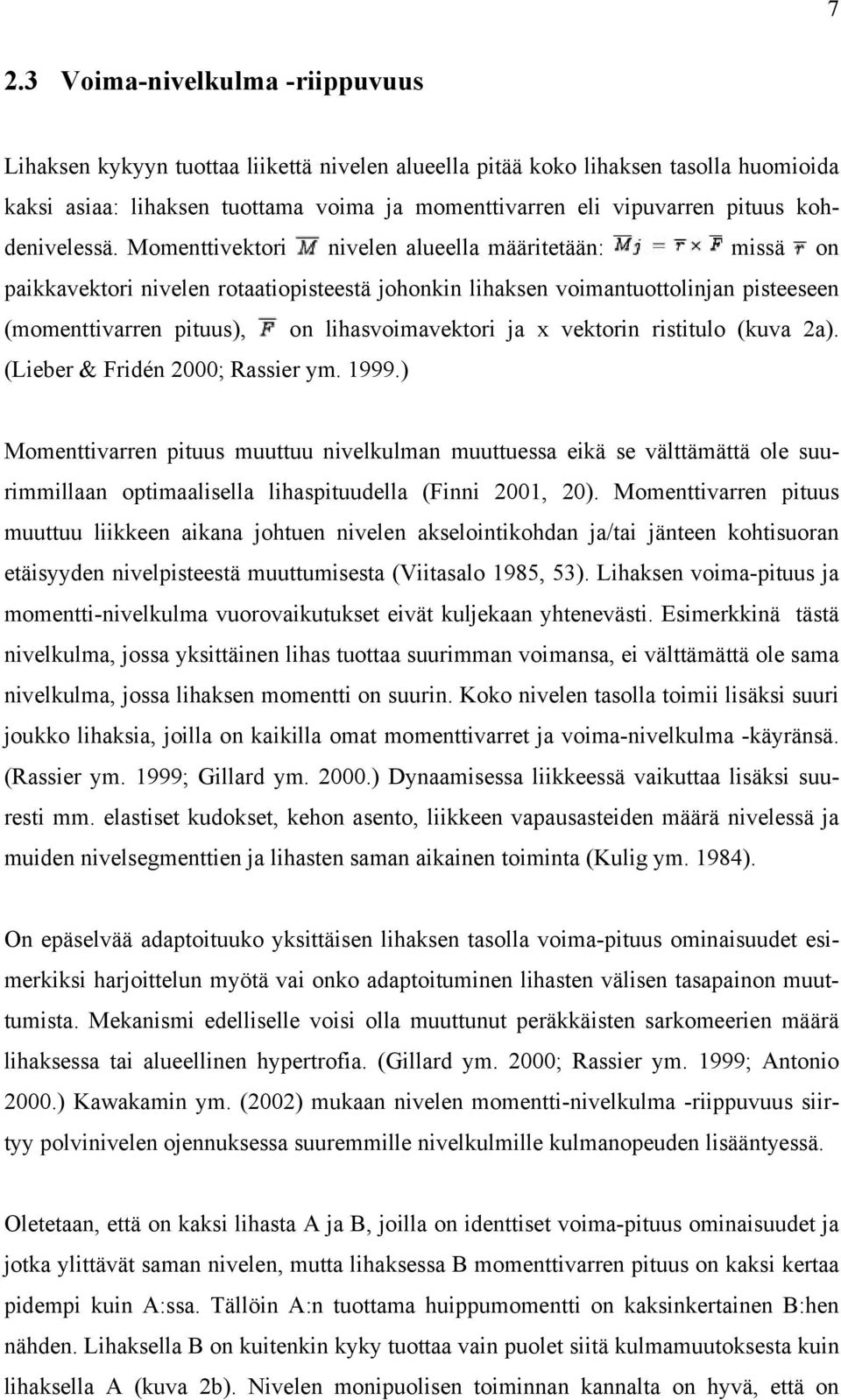 Momenttivektori nivelen alueella määritetään: missä on paikkavektori nivelen rotaatiopisteestä johonkin lihaksen voimantuottolinjan pisteeseen (momenttivarren pituus), on lihasvoimavektori ja x