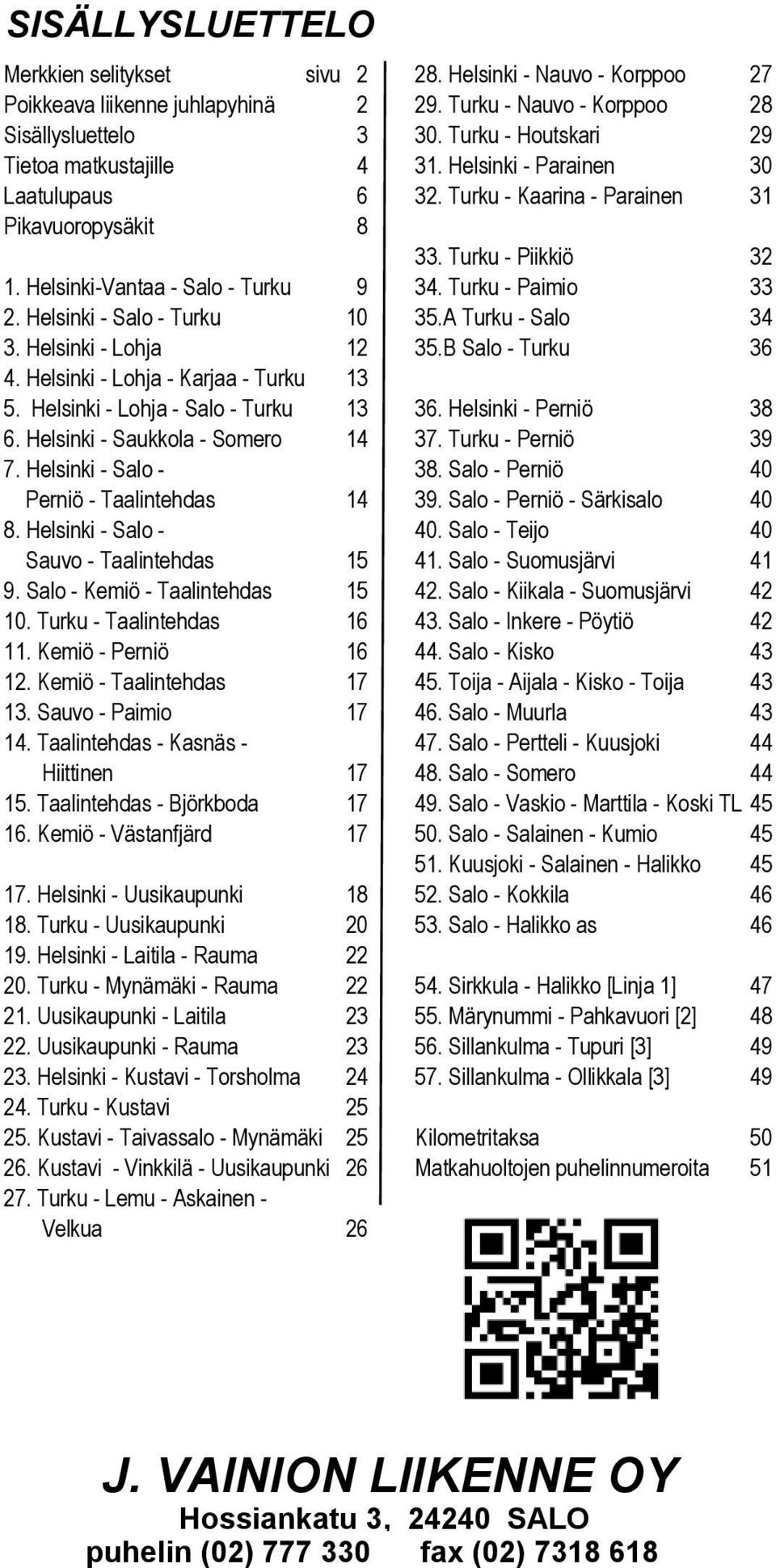 Turku - Paimio 33 2. Helsinki - Salo - Turku 10 35.A Turku - Salo 34 3. Helsinki - Lohja 12 35.B Salo - Turku 36 4. Helsinki - Lohja - Karjaa - Turku 13 5. Helsinki - Lohja - Salo - Turku 13 36.