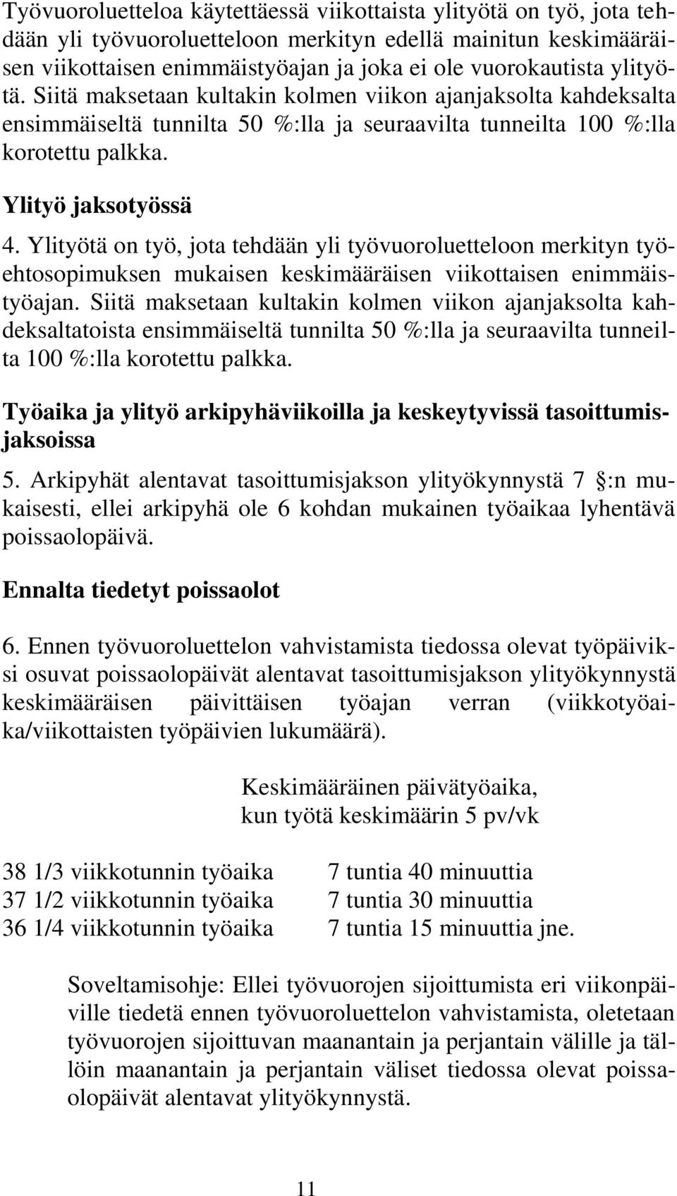 Ylityötä on työ, jota tehdään yli työvuoroluetteloon merkityn työehtosopimuksen mukaisen keskimääräisen viikottaisen enimmäistyöajan.