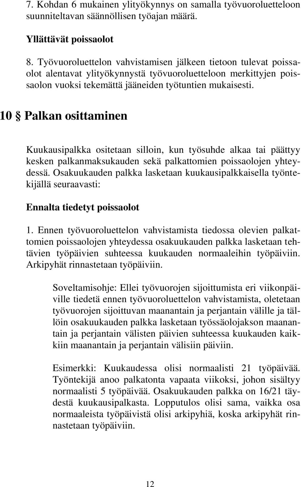 10 Palkan osittaminen Kuukausipalkka ositetaan silloin, kun työsuhde alkaa tai päättyy kesken palkanmaksukauden sekä palkattomien poissaolojen yhteydessä.