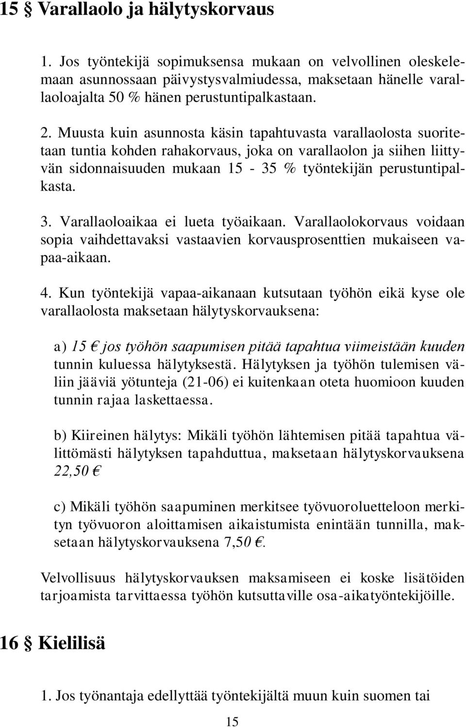 3. Varallaoloaikaa ei lueta työaikaan. Varallaolokorvaus voidaan sopia vaihdettavaksi vastaavien korvausprosenttien mukaiseen vapaa-aikaan. 4.