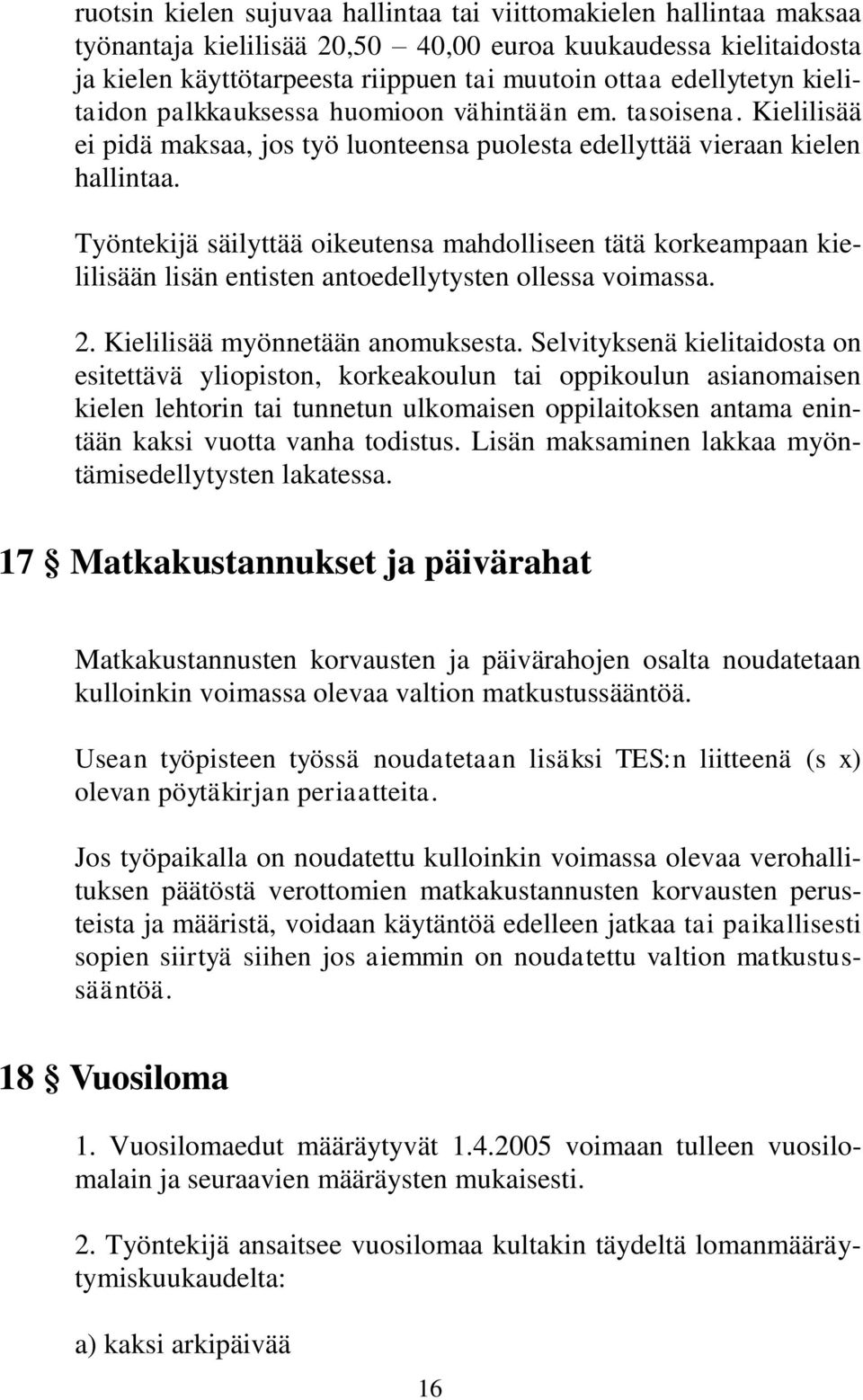 Työntekijä säilyttää oikeutensa mahdolliseen tätä korkeampaan kielilisään lisän entisten antoedellytysten ollessa voimassa. 2. Kielilisää myönnetään anomuksesta.