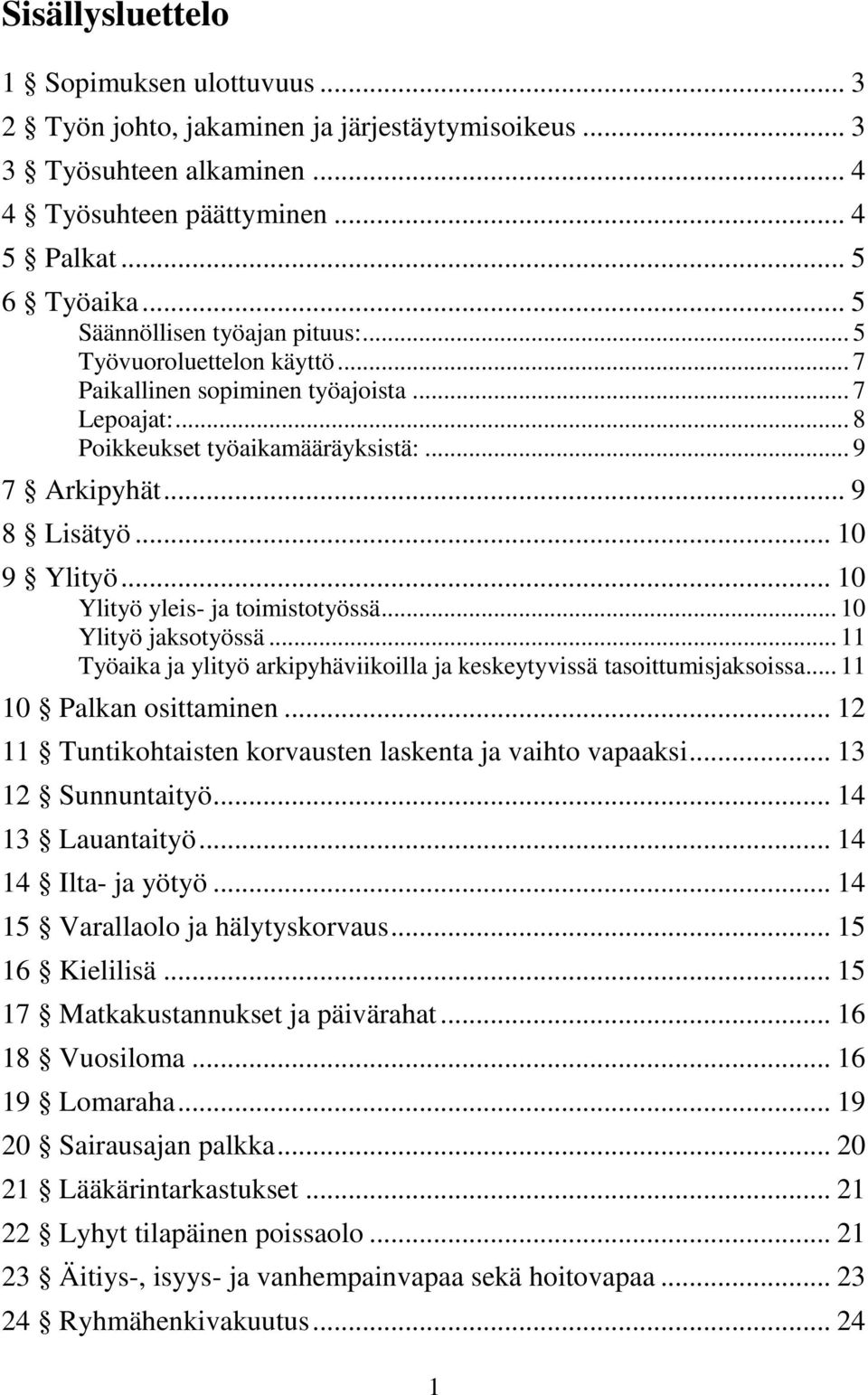 .. 10 Ylityö yleis- ja toimistotyössä... 10 Ylityö jaksotyössä... 11 Työaika ja ylityö arkipyhäviikoilla ja keskeytyvissä tasoittumisjaksoissa... 11 10 Palkan osittaminen.