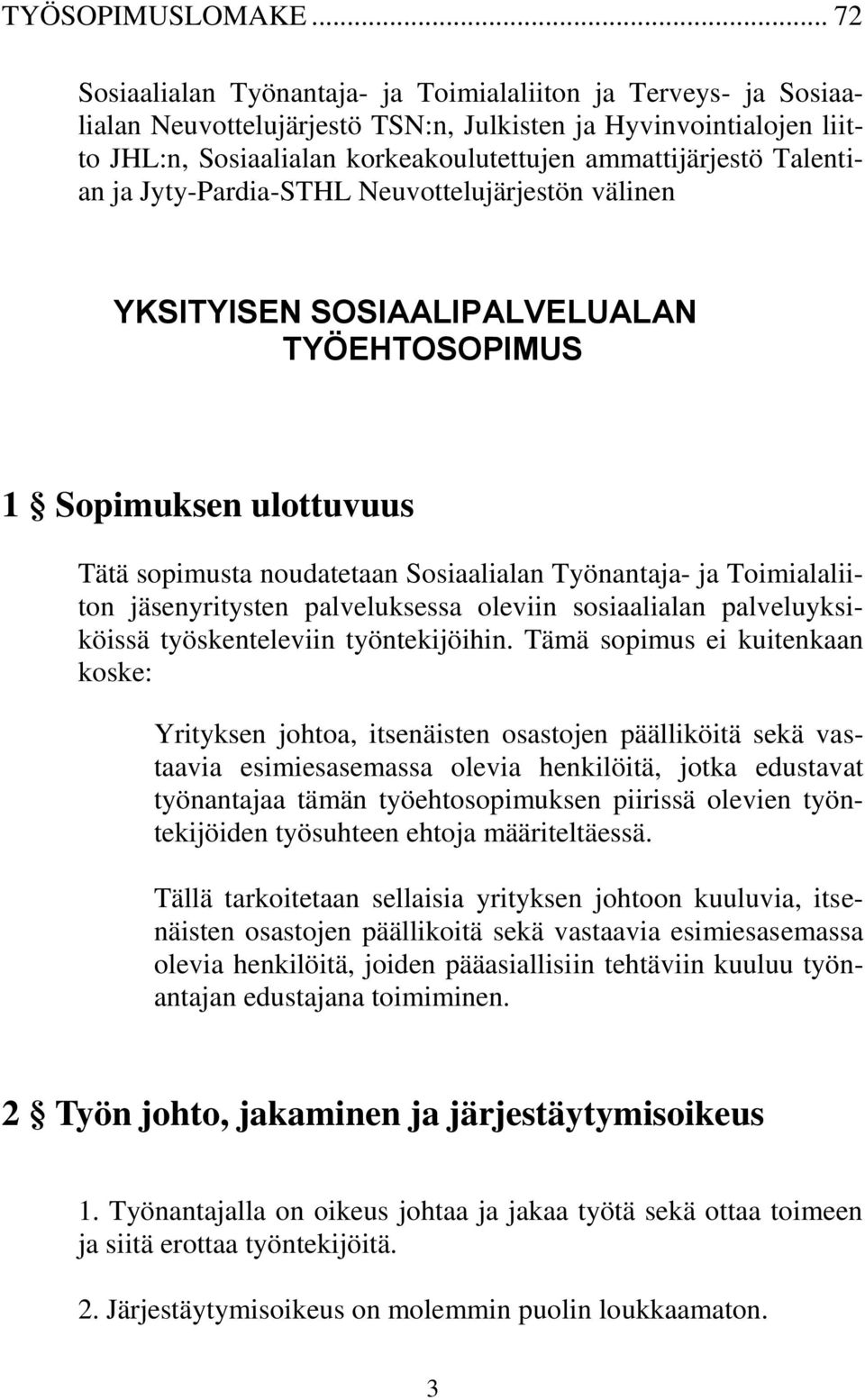 Talentian ja Jyty-Pardia-STHL Neuvottelujärjestön välinen YKSITYISEN SOSIAALIPALVELUALAN TYÖEHTOSOPIMUS 1 Sopimuksen ulottuvuus Tätä sopimusta noudatetaan Sosiaalialan Työnantaja- ja Toimialaliiton