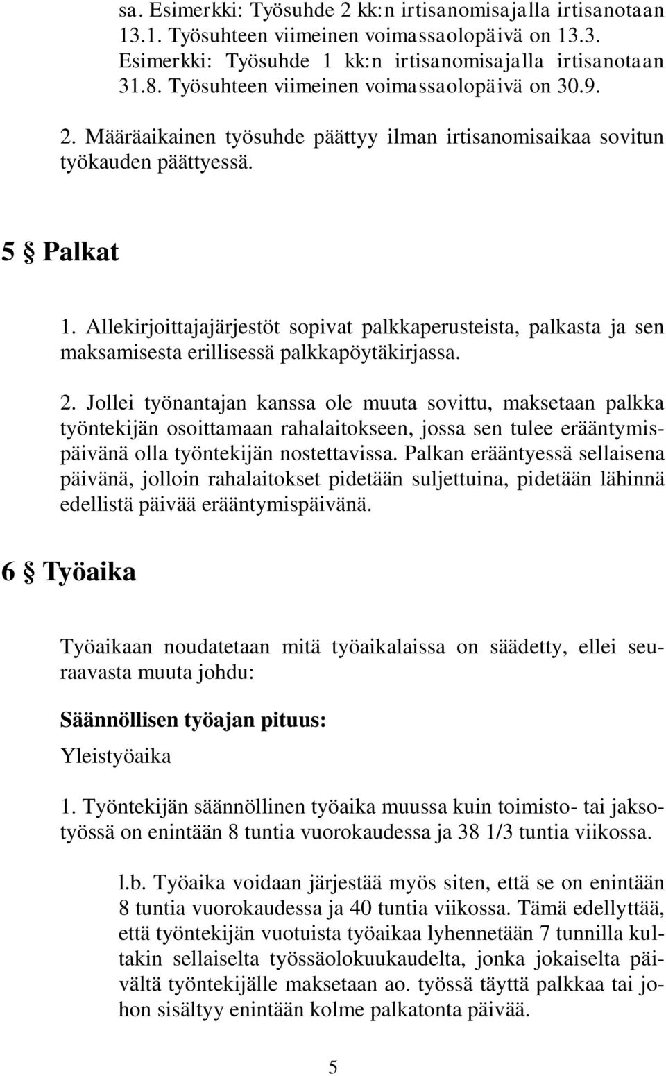 Allekirjoittajajärjestöt sopivat palkkaperusteista, palkasta ja sen maksamisesta erillisessä palkkapöytäkirjassa. 2.