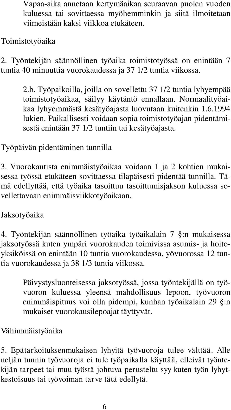 Työpaikoilla, joilla on sovellettu 37 1/2 tuntia lyhyempää toimistotyöaikaa, säilyy käytäntö ennallaan. Normaalityöaikaa lyhyemmästä kesätyöajasta luovutaan kuitenkin 1.6.1994 lukien.