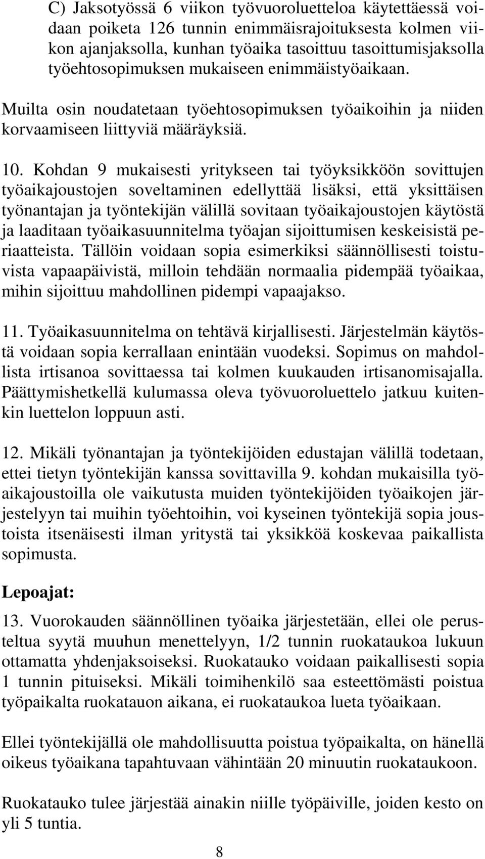 Kohdan 9 mukaisesti yritykseen tai työyksikköön sovittujen työaikajoustojen soveltaminen edellyttää lisäksi, että yksittäisen työnantajan ja työntekijän välillä sovitaan työaikajoustojen käytöstä ja