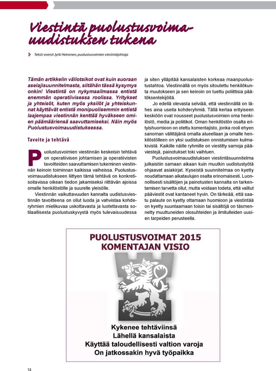 Yritykset ja yhteisöt, kuten myös yksilöt ja yhteiskunnat käyttävät entistä monipuolisemmin entistä laajempaa viestinnän kenttää hyväkseen omien päämääriensä saavuttamiseksi.