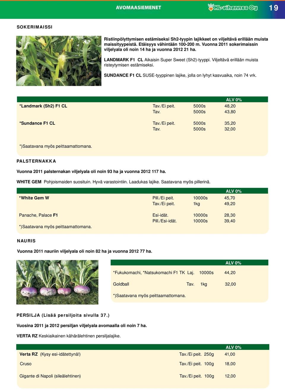 SUNDANCE F1 CL SUSE-tyyppinen lajike, jolla on lyhyt kasvuaika, noin 74 vrk. *Landmark (Sh2) F1 CL Tav./Ei peit. 5000s 48,20 Tav. 5000s 43,80 *Sundance F1 CL Tav./Ei peit. 5000s 35,20 Tav.