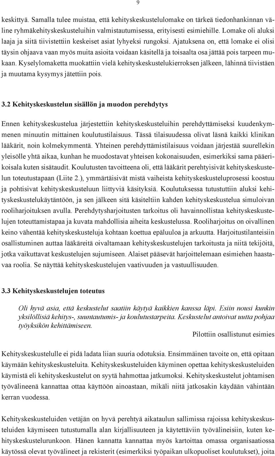 Ajatuksena on, että lomake ei olisi täysin ohjaava vaan myös muita asioita voidaan käsitellä ja toisaalta osa jättää pois tarpeen mukaan.