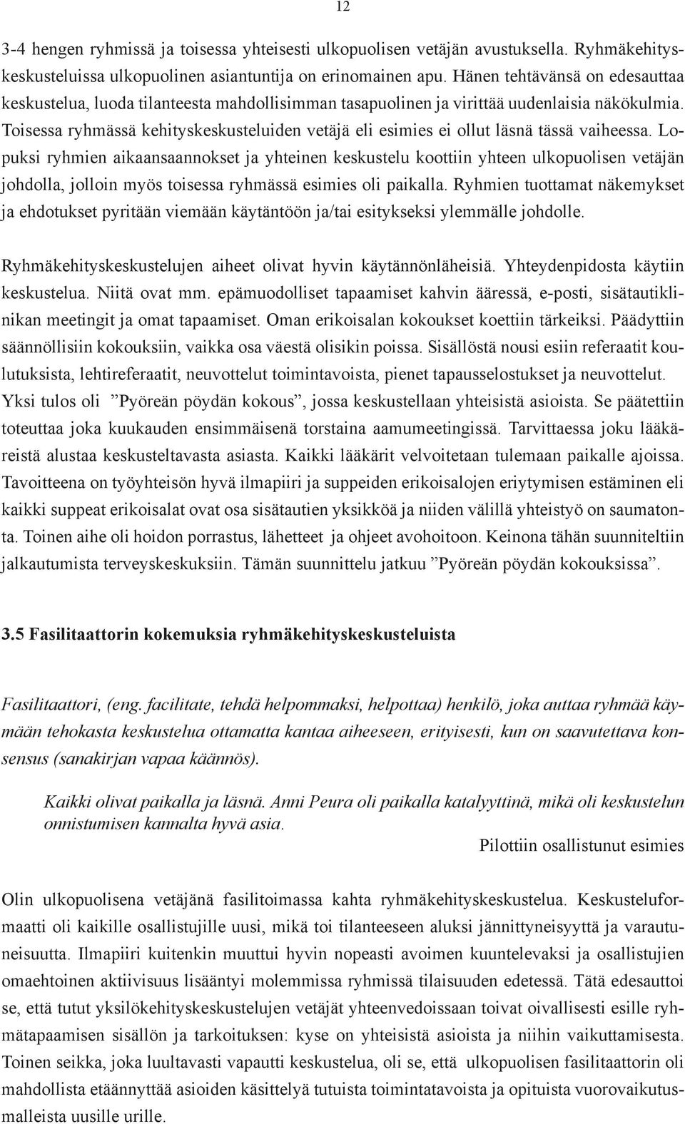 Toisessa ryhmässä kehityskeskusteluiden vetäjä eli esimies ei ollut läsnä tässä vaiheessa.