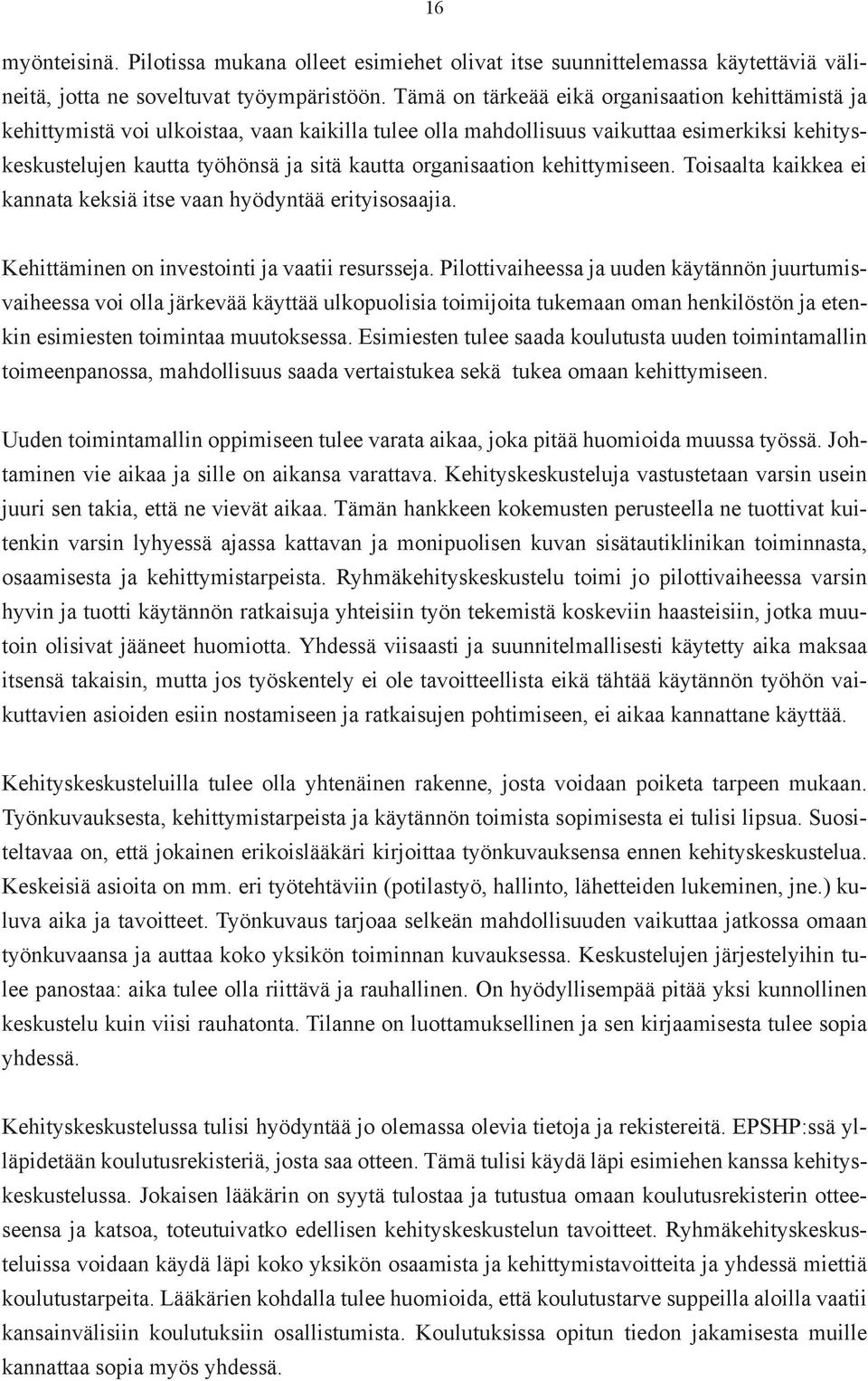 organisaation kehittymiseen. Toisaalta kaikkea ei kannata keksiä itse vaan hyödyntää erityisosaajia. Kehittäminen on investointi ja vaatii resursseja.