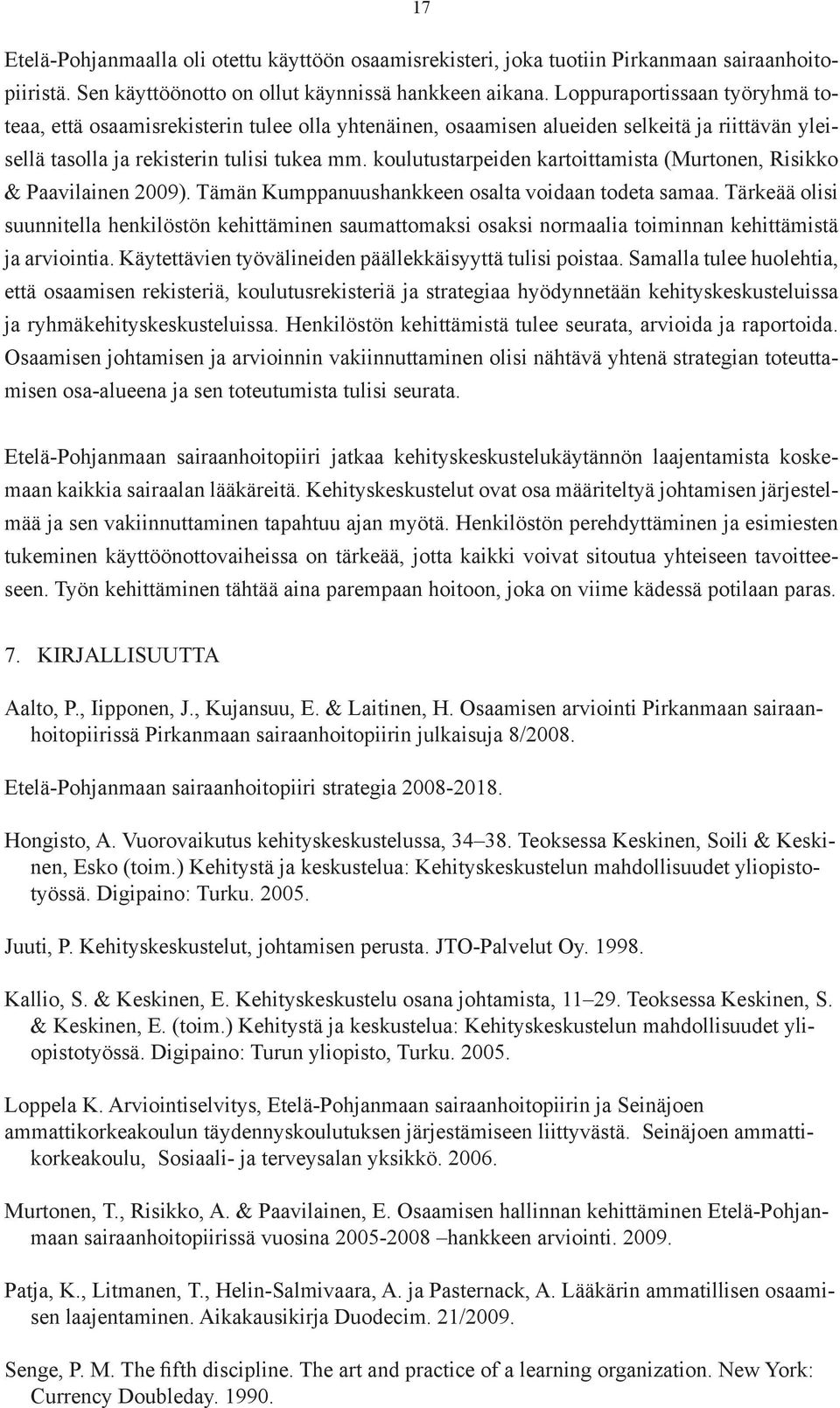 koulutustarpeiden kartoittamista (Murtonen, Risikko & Paavilainen 2009). Tämän Kumppanuushankkeen osalta voidaan todeta samaa.
