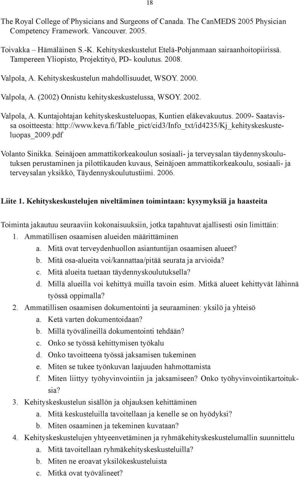 2002. Valpola, A. Kuntajohtajan kehityskeskusteluopas, Kuntien eläkevakuutus. 2009- Saatavissa osoitteesta: http://www.keva.fi/table_pict/cid3/info_txt/id4235/kj_kehityskeskusteluopas_2009.