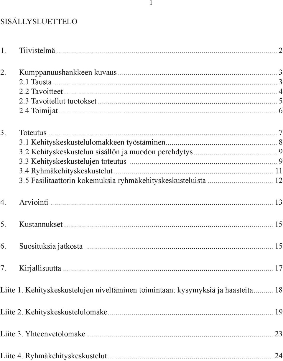 5 Fasilitaattorin kokemuksia ryhmäkehityskeskusteluista... 12 4. Arviointi... 13 5. Kustannukset... 15 6. Suosituksia jatkosta... 15 7. Kirjallisuutta... 17 Liite 1.