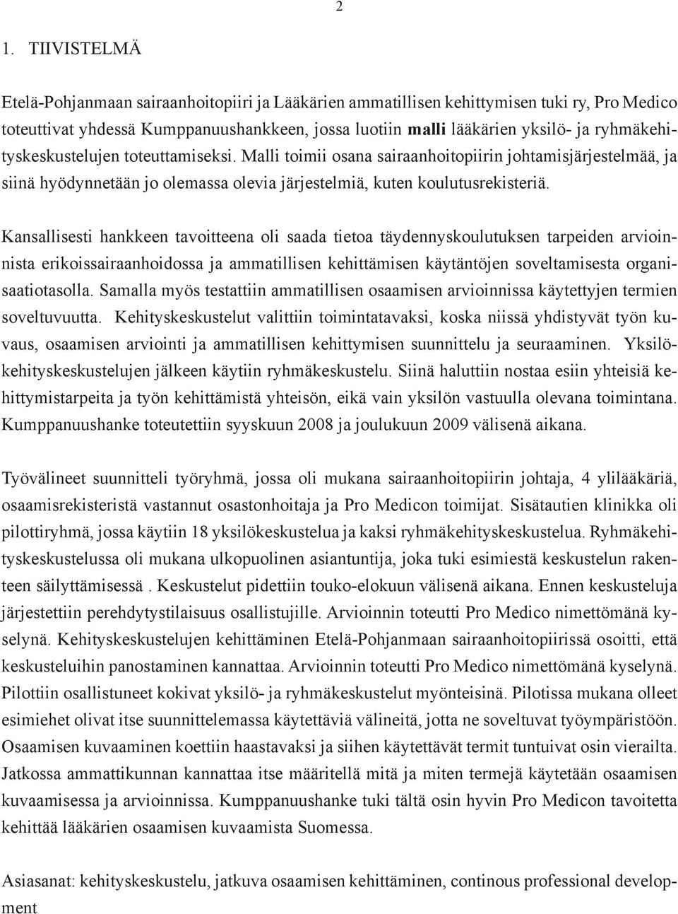 Kansallisesti hankkeen tavoitteena oli saada tietoa täydennyskoulutuksen tarpeiden arvioinnista erikoissairaanhoidossa ja ammatillisen kehittämisen käytäntöjen soveltamisesta organisaatiotasolla.