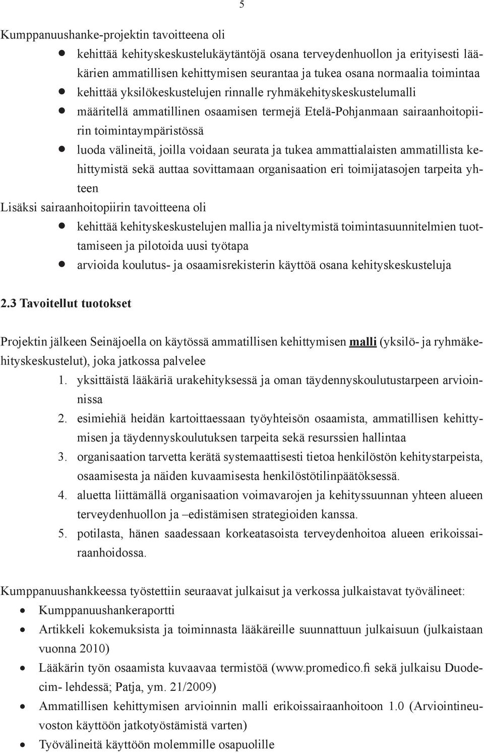 seurata ja tukea ammattialaisten ammatillista kehittymistä sekä auttaa sovittamaan organisaation eri toimijatasojen tarpeita yhteen Lisäksi sairaanhoitopiirin tavoitteena oli kehittää