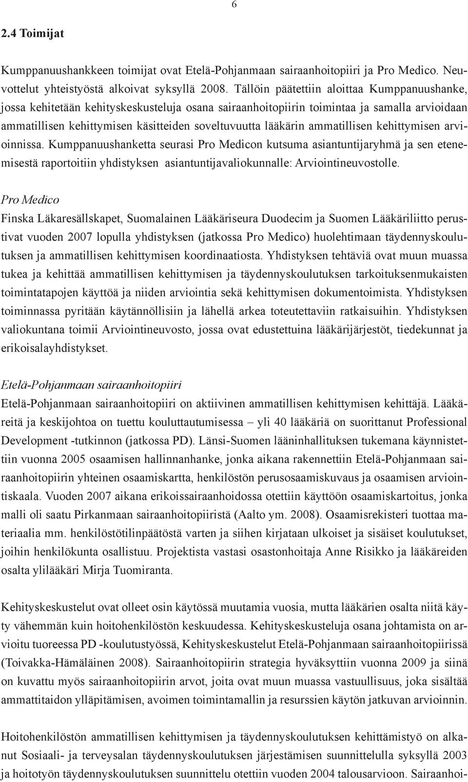 ammatillisen kehittymisen arvioinnissa. Kumppanuushanketta seurasi Pro Medicon kutsuma asiantuntijaryhmä ja sen etenemisestä raportoitiin yhdistyksen asiantuntijavaliokunnalle: Arviointineuvostolle.