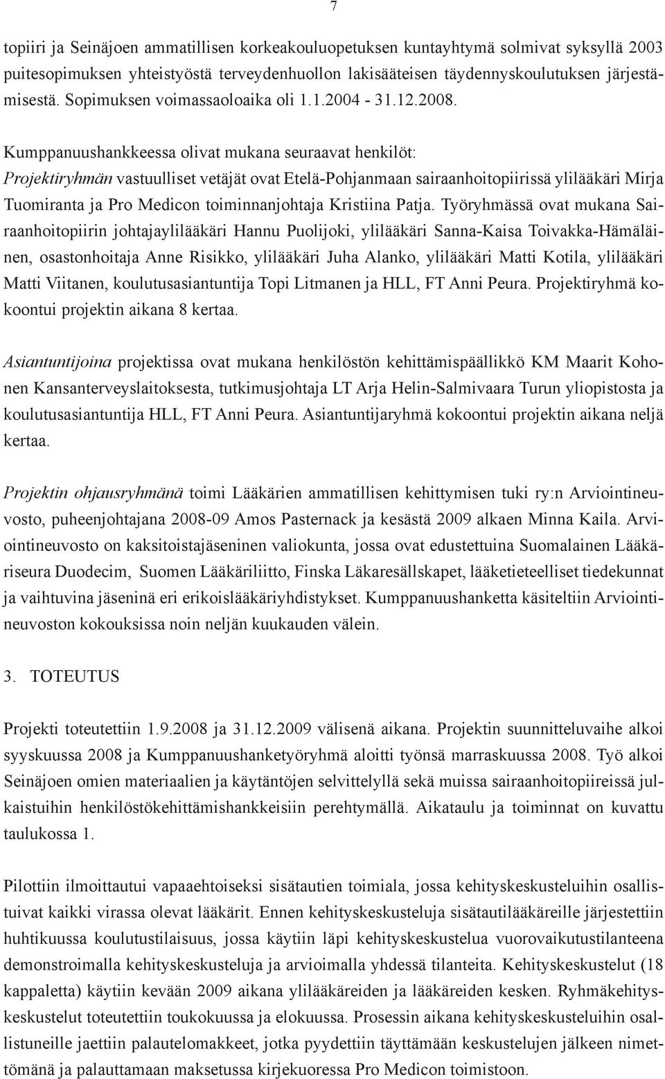 Kumppanuushankkeessa olivat mukana seuraavat henkilöt: Projektiryhmän vastuulliset vetäjät ovat Etelä-Pohjanmaan sairaanhoitopiirissä ylilääkäri Mirja Tuomiranta ja Pro Medicon toiminnanjohtaja