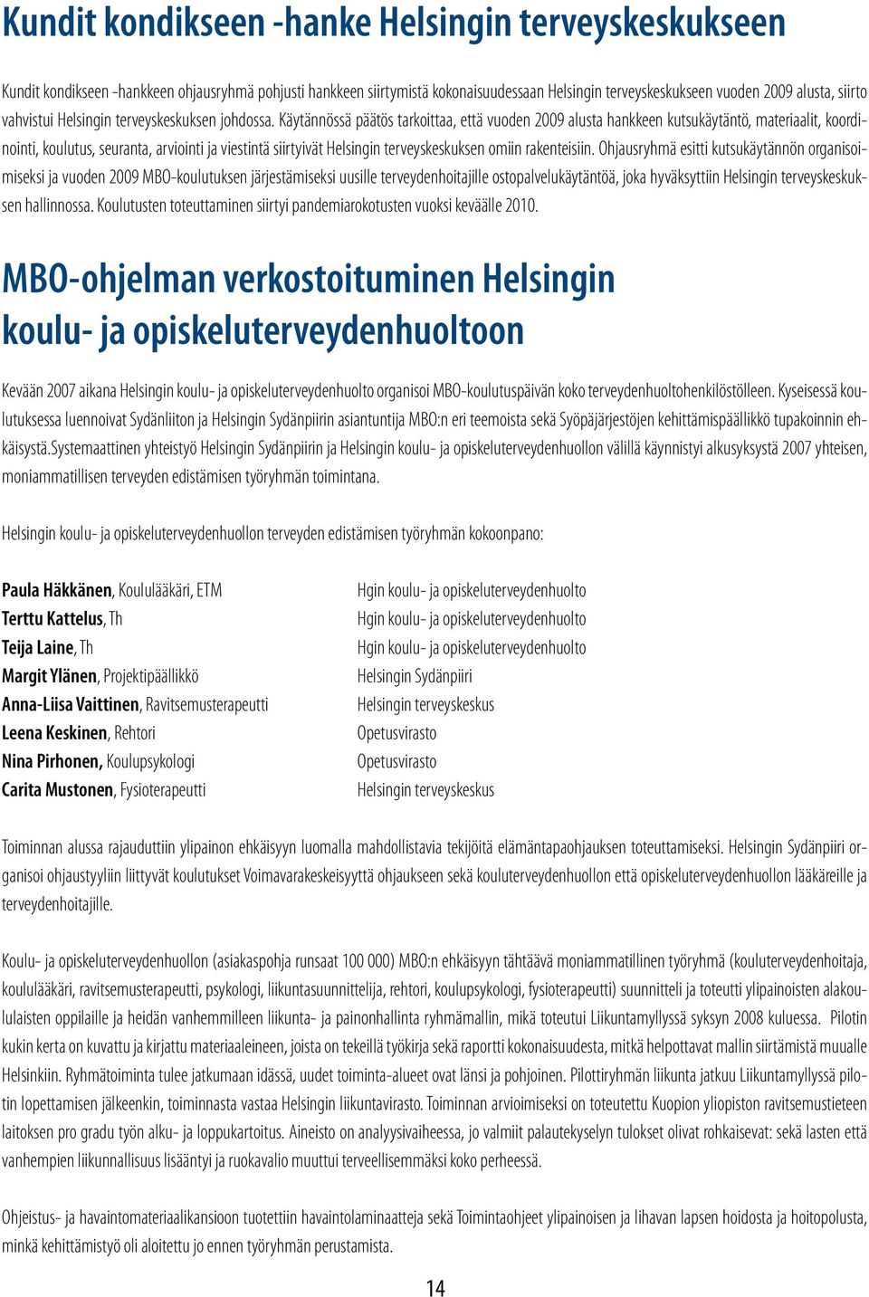 Käytännössä päätös tarkoittaa, että vuoden 2009 alusta hankkeen kutsukäytäntö, materiaalit, koordinointi, koulutus, seuranta, arviointi ja viestintä siirtyivät Helsingin terveyskeskuksen omiin