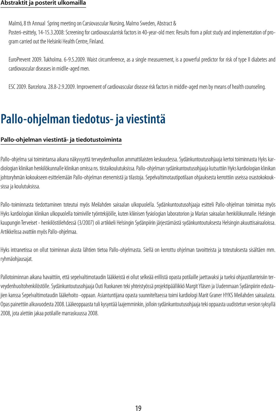 6-9.5.2009. Waist circumference, as a single measurement, is a powerful predictor for risk of type II diabetes and cardiovascular diseases in midlle-aged men. ESC 2009. Barcelona. 28.8-2.9.2009. Improvement of cardiovascular disease risk factors in middle-aged men by means of health counseling.