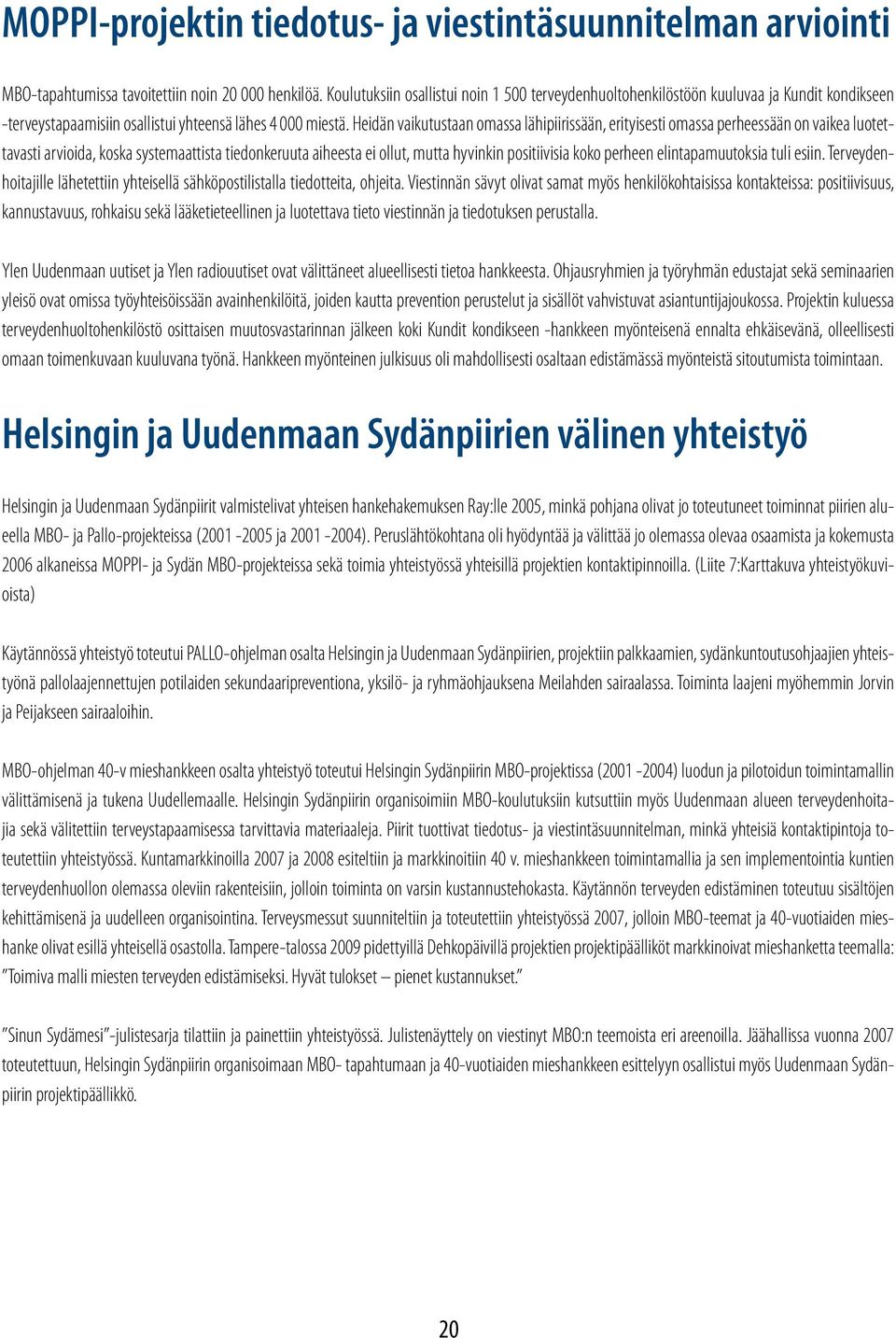 Heidän vaikutustaan omassa lähipiirissään, erityisesti omassa perheessään on vaikea luotettavasti arvioida, koska systemaattista tiedonkeruuta aiheesta ei ollut, mutta hyvinkin positiivisia koko