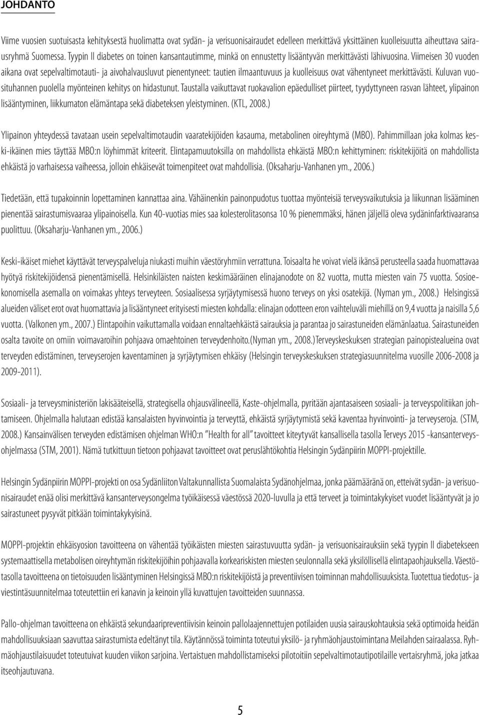 Viimeisen 30 vuoden aikana ovat sepelvaltimotauti- ja aivohalvausluvut pienentyneet: tautien ilmaantuvuus ja kuolleisuus ovat vähentyneet merkittävästi.