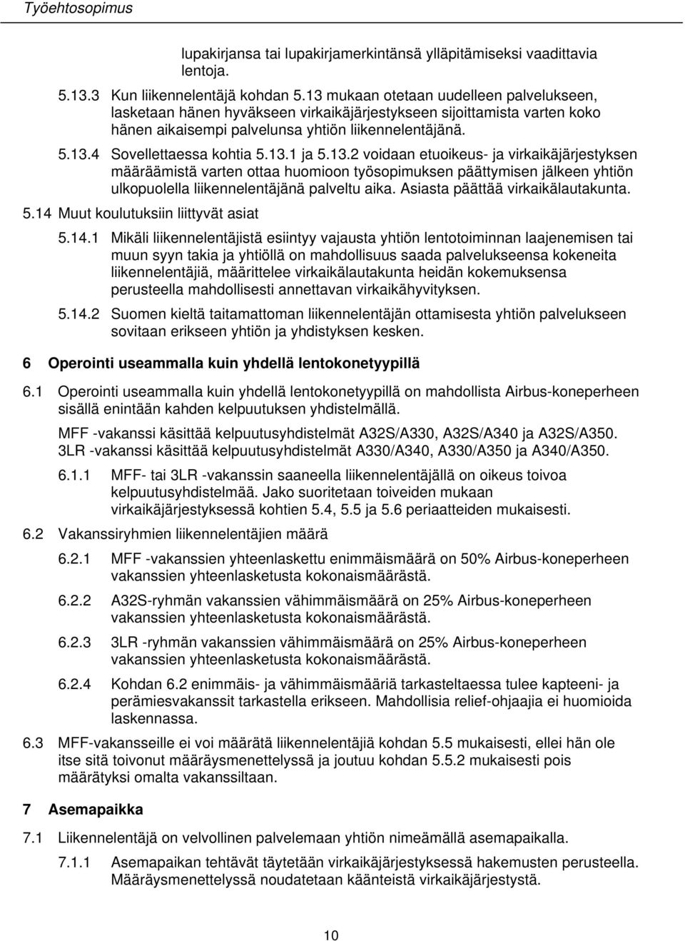 13.1 ja 5.13.2 voidaan etuoikeus- ja virkaikäjärjestyksen määräämistä varten ottaa huomioon työsopimuksen päättymisen jälkeen yhtiön ulkopuolella liikennelentäjänä palveltu aika.