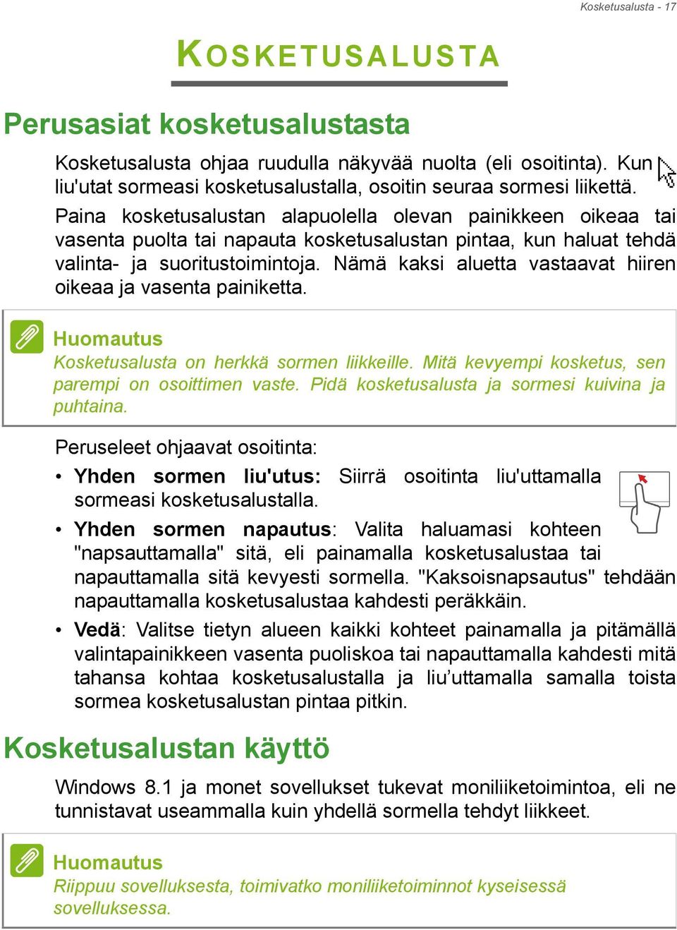 Nämä kaksi aluetta vastaavat hiiren oikeaa ja vasenta painiketta. Huomautus Kosketusalusta on herkkä sormen liikkeille. Mitä kevyempi kosketus, sen parempi on osoittimen vaste.