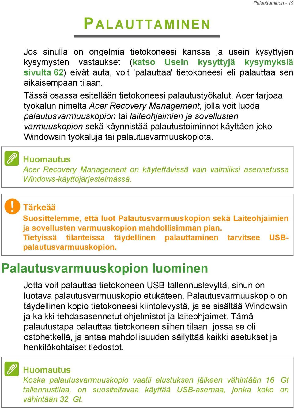 Acer tarjoaa työkalun nimeltä Acer Recovery Management, jolla voit luoda palautusvarmuuskopion tai laiteohjaimien ja sovellusten varmuuskopion sekä käynnistää palautustoiminnot käyttäen joko