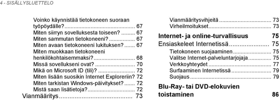 72 Miten tarkistan Windows-päivitykset?... 72 Mistä saan lisätietoja?... 72 Vianmääritys... 73 Vianmääritysvihjeitä... 73 Virheilmoitukset.