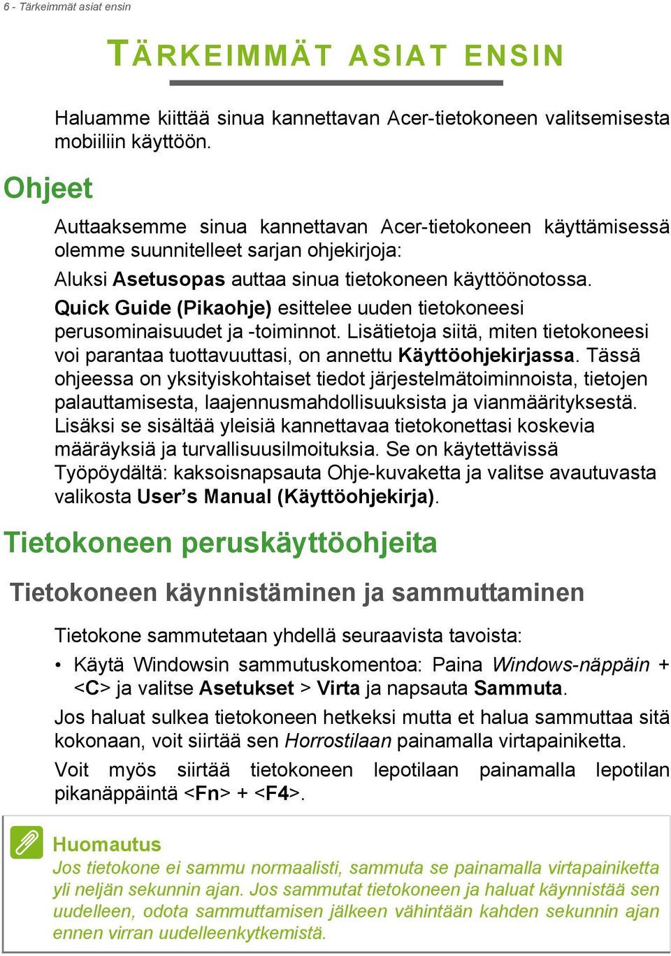 Quick Guide (Pikaohje) esittelee uuden tietokoneesi perusominaisuudet ja -toiminnot. Lisätietoja siitä, miten tietokoneesi voi parantaa tuottavuuttasi, on annettu Käyttöohjekirjassa.