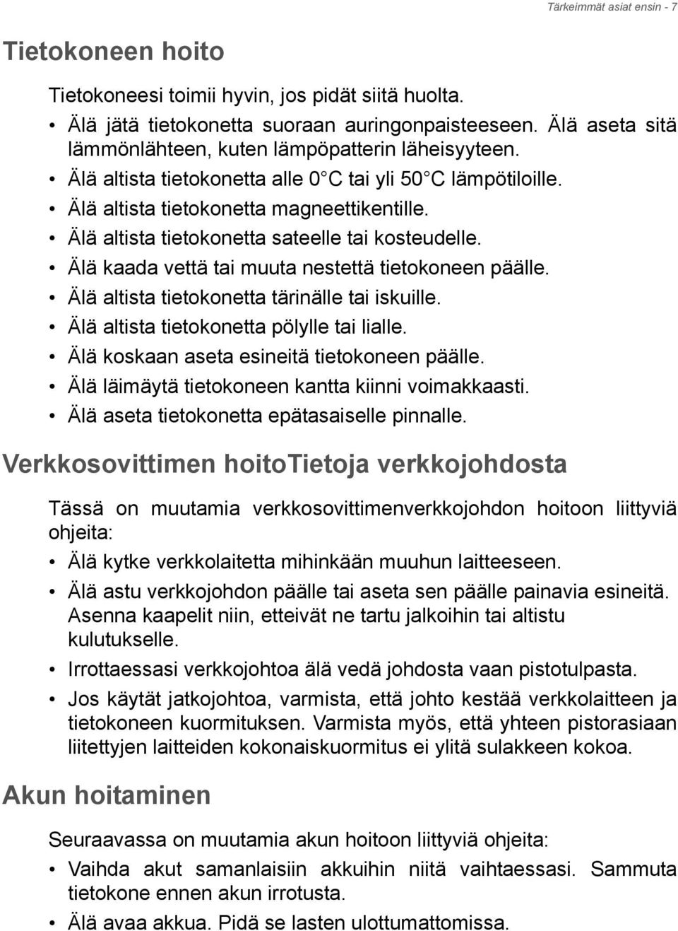 Älä altista tietokonetta sateelle tai kosteudelle. Älä kaada vettä tai muuta nestettä tietokoneen päälle. Älä altista tietokonetta tärinälle tai iskuille. Älä altista tietokonetta pölylle tai lialle.