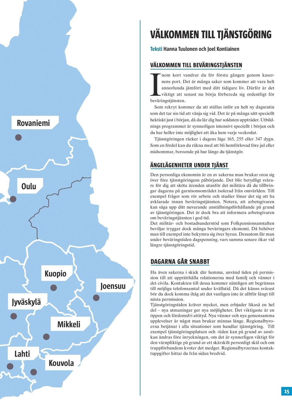 Som rekryt kommer du att ställas inför en helt ny dagsrutin som det tar sin tid att vänja sig vid. Det är på många sätt speciellt hektiskt just i början, då du lär dig hur soldaten uppträder.