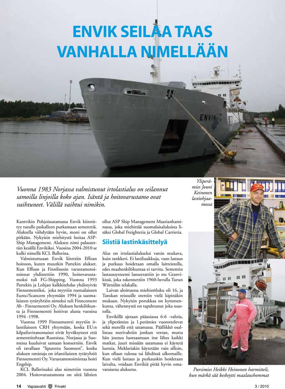 Nykyisin miehitystä hoitaa ASP- Ship Management. Aluksen nimi palautettiin kesällä Envikiksi. Vuosina 2004-2010 se kulki nimellä KCL Ballerina.
