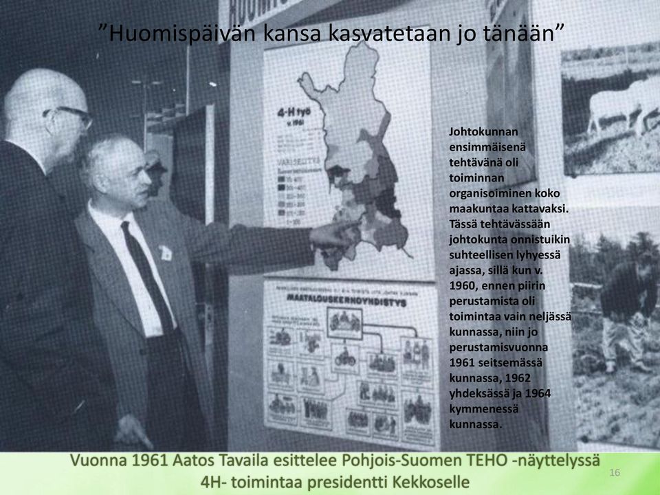 1960, ennen piirin perustamista oli toimintaa vain neljässä kunnassa, niin jo perustamisvuonna 1961 seitsemässä kunnassa,