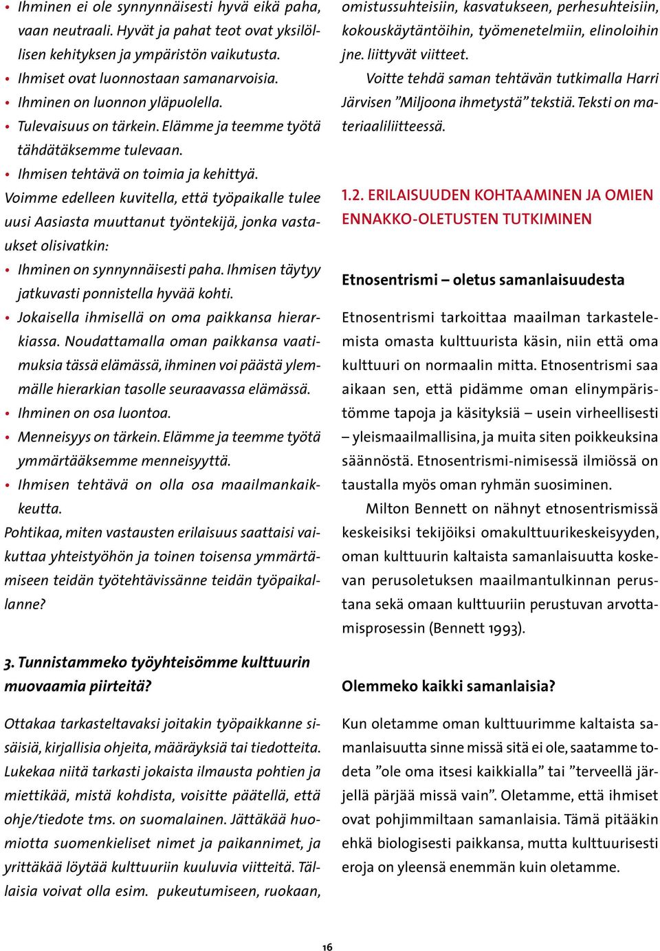 Voimme edelleen kuvitella, että työpaikalle tulee uusi Aasiasta muuttanut työntekijä, jonka vastaukset olisivatkin: Ihminen on synnynnäisesti paha. Ihmisen täytyy jatkuvasti ponnistella hyvää kohti.