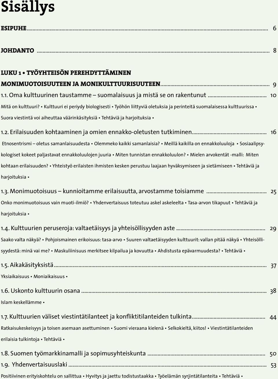 Kulttuuri ei periydy biologisesti Työhön liittyviä oletuksia ja perinteitä suomalaisessa kulttuurissa Suora viestintä voi aiheuttaa väärinkäsityksiä Tehtäviä ja harjoituksia 1.2.