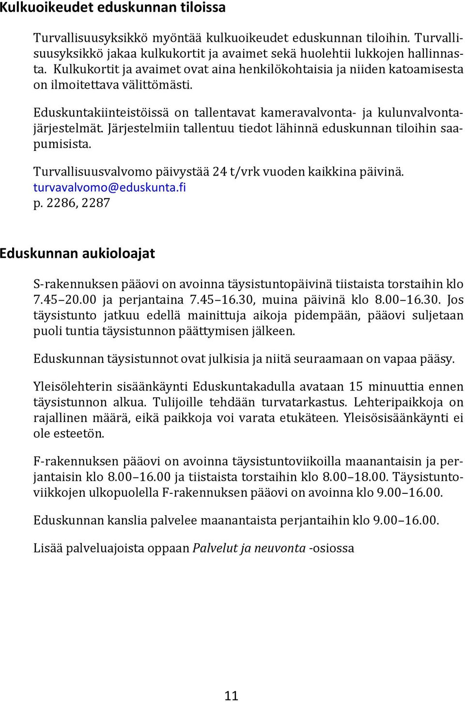 Järjestelmiin tallentuu tiedot lähinnä eduskunnan tiloihin saapumisista. Turvallisuusvalvomo päivystää 24 t/vrk vuoden kaikkina päivinä. turvavalvomo@eduskunta.fi p.